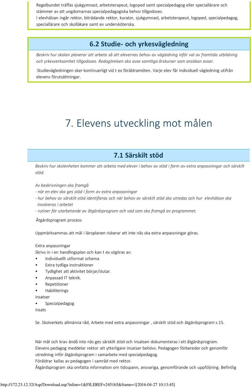 2 Studie- och yrkesvägledning Beskriv hur skolan planerar att arbeta så att elevernas behov av vägledning inför val av framtida utbildning och yrkesverksamhet tillgodoses.