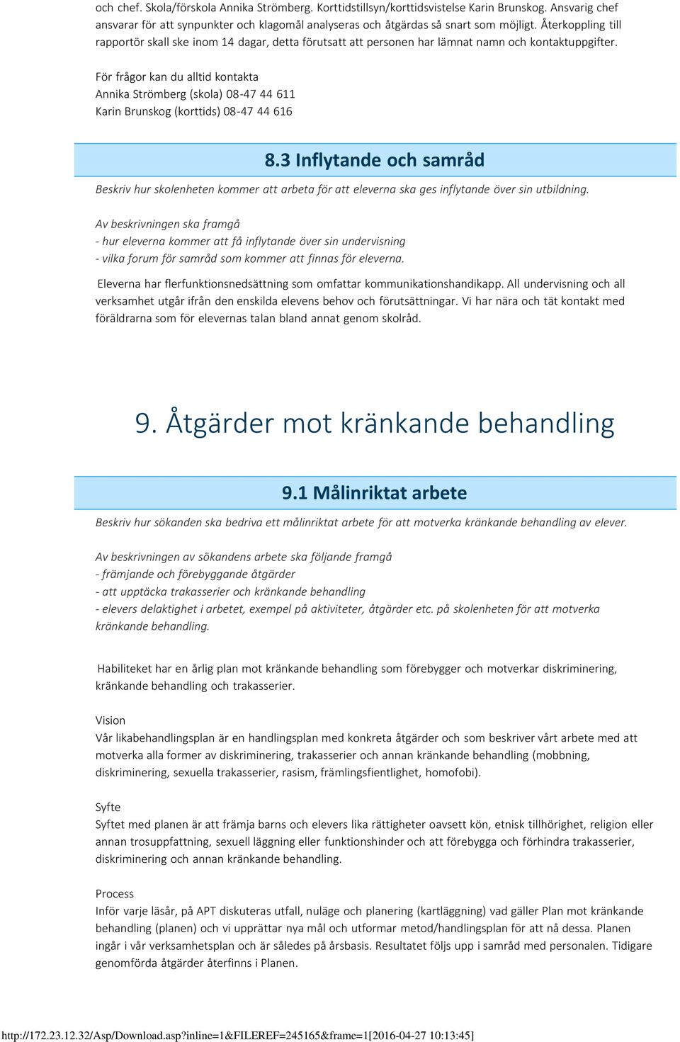 För frågor kan du alltid kontakta Annika Strömberg (skola) 08-47 44 611 Karin Brunskog (korttids) 08-47 44 616 8.