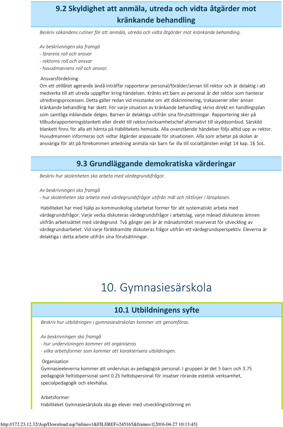 Ansvarsfördelning Om ett otillåtet agerande ändå inträffar rapporterar personal/förälder/annan till rektor och är delaktig i att medverka till att utreda uppgifter kring händelsen.