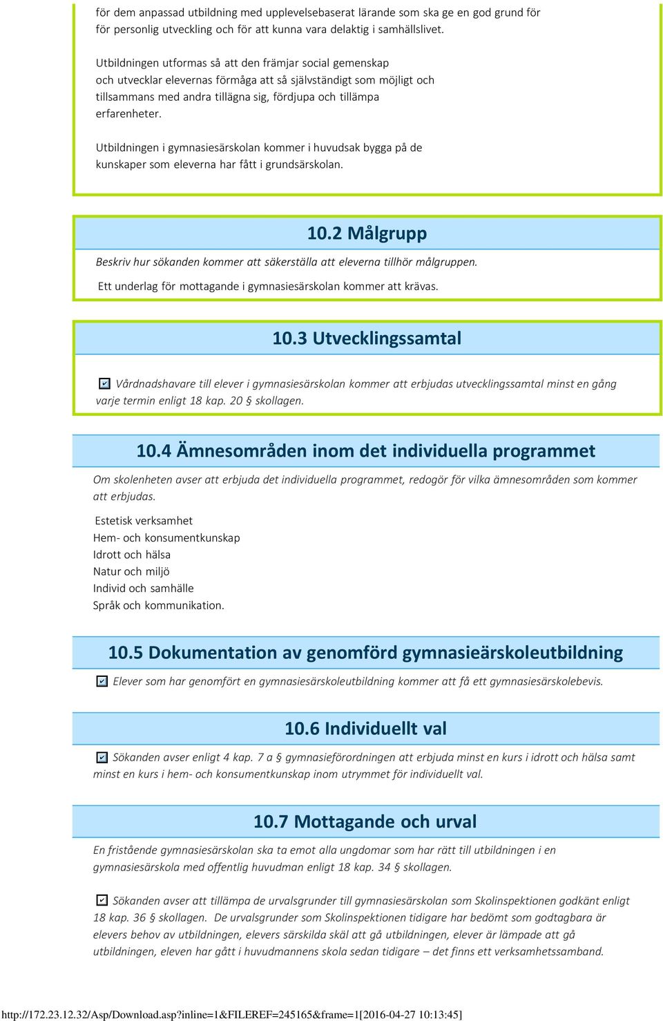 Utbildningen i gymnasiesärskolan kommer i huvudsak bygga på de kunskaper som eleverna har fått i grundsärskolan. 10.