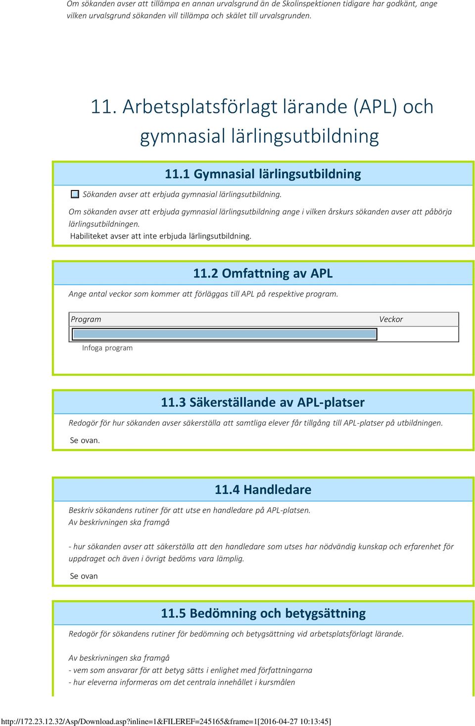 Om sökanden avser att erbjuda gymnasial lärlingsutbildning ange i vilken årskurs sökanden avser att påbörja lärlingsutbildningen. Habiliteket avser att inte erbjuda lärlingsutbildning. 11.