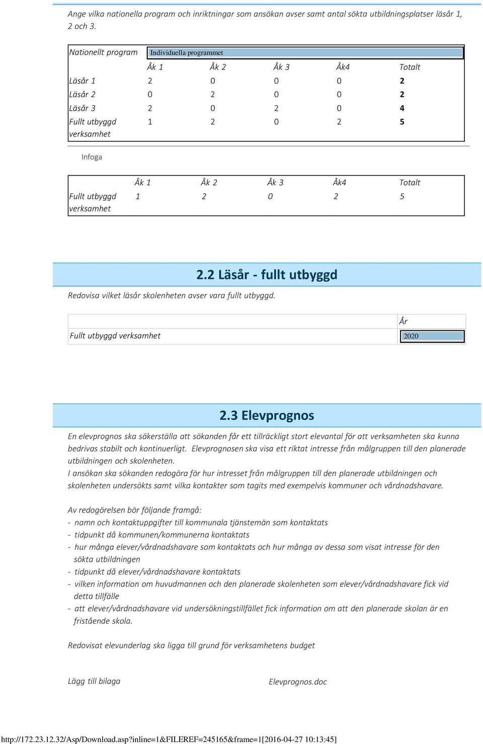 Åk 3 Åk4 Totalt 1 2 0 2 5 2.2 Läsår - fullt utbyggd Redovisa vilket läsår skolenheten avser vara fullt utbyggd. Fullt utbyggd verksamhet 2020 År 2.