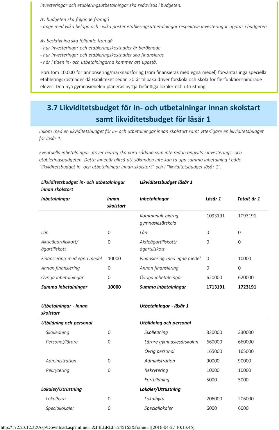 Av beskrivning ska följande framgå - hur investeringar och etableringskostnader är beräknade - hur investeringar och etableringskostnader ska finansieras - när i tiden in- och utbetalningarna kommer