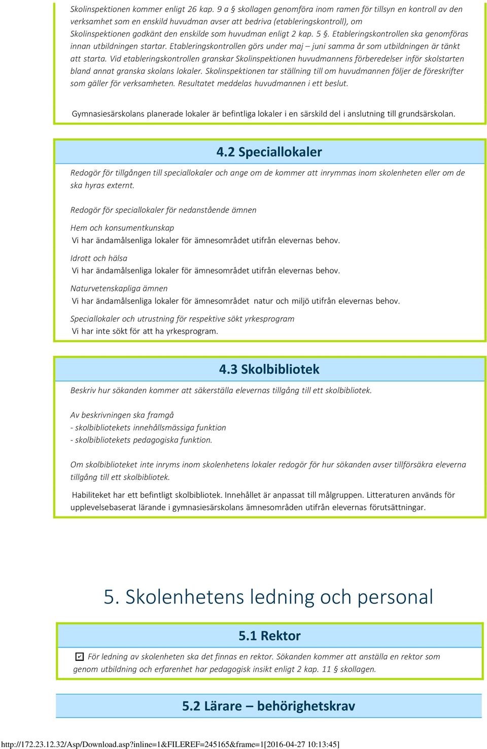 enligt 2 kap. 5. Etableringskontrollen ska genomföras innan utbildningen startar. Etableringskontrollen görs under maj juni samma år som utbildningen är tänkt att starta.