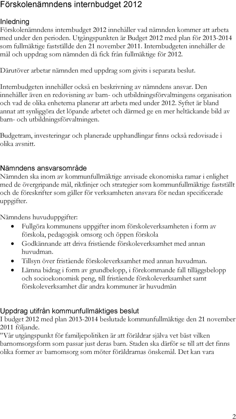 Därutöver arbetar nämnden med uppdrag som givits i separata beslut. Internbudgeten innehåller också en beskrivning av nämndens ansvar.