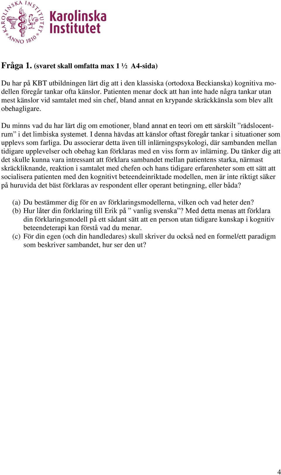 Du minns vad du har lärt dig om emotioner, bland annat en teori om ett särskilt rädslocentrum i det limbiska systemet.