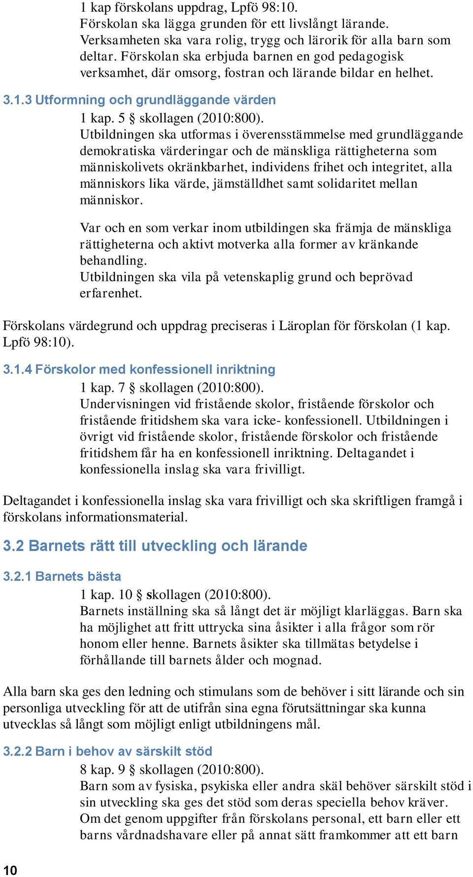 Utbildningen ska utformas i överensstämmelse med grundläggande demokratiska värderingar och de mänskliga rättigheterna som människolivets okränkbarhet, individens frihet och integritet, alla