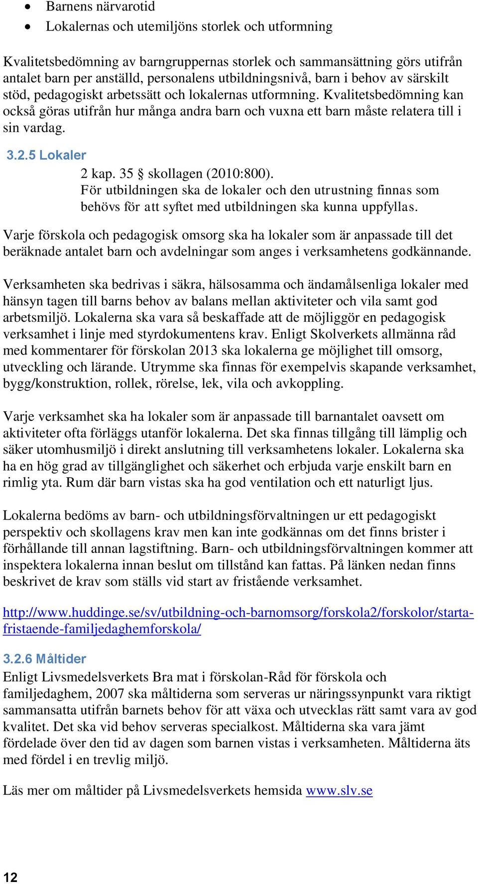 Kvalitetsbedömning kan också göras utifrån hur många andra barn och vuxna ett barn måste relatera till i sin vardag. 3.2.5 Lokaler 2 kap. 35 skollagen (2010:800).