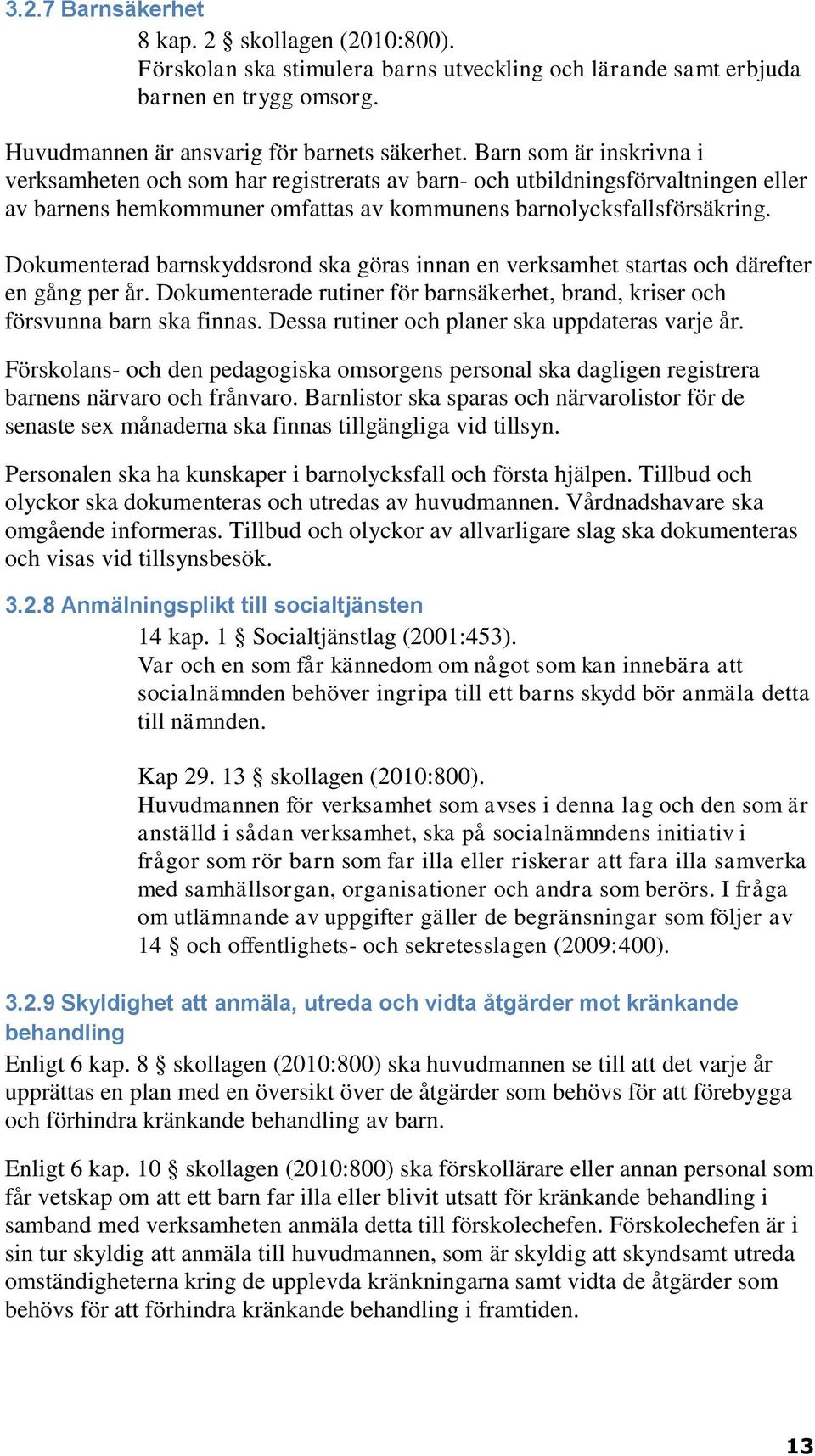 Dokumenterad barnskyddsrond ska göras innan en verksamhet startas och därefter en gång per år. Dokumenterade rutiner för barnsäkerhet, brand, kriser och försvunna barn ska finnas.