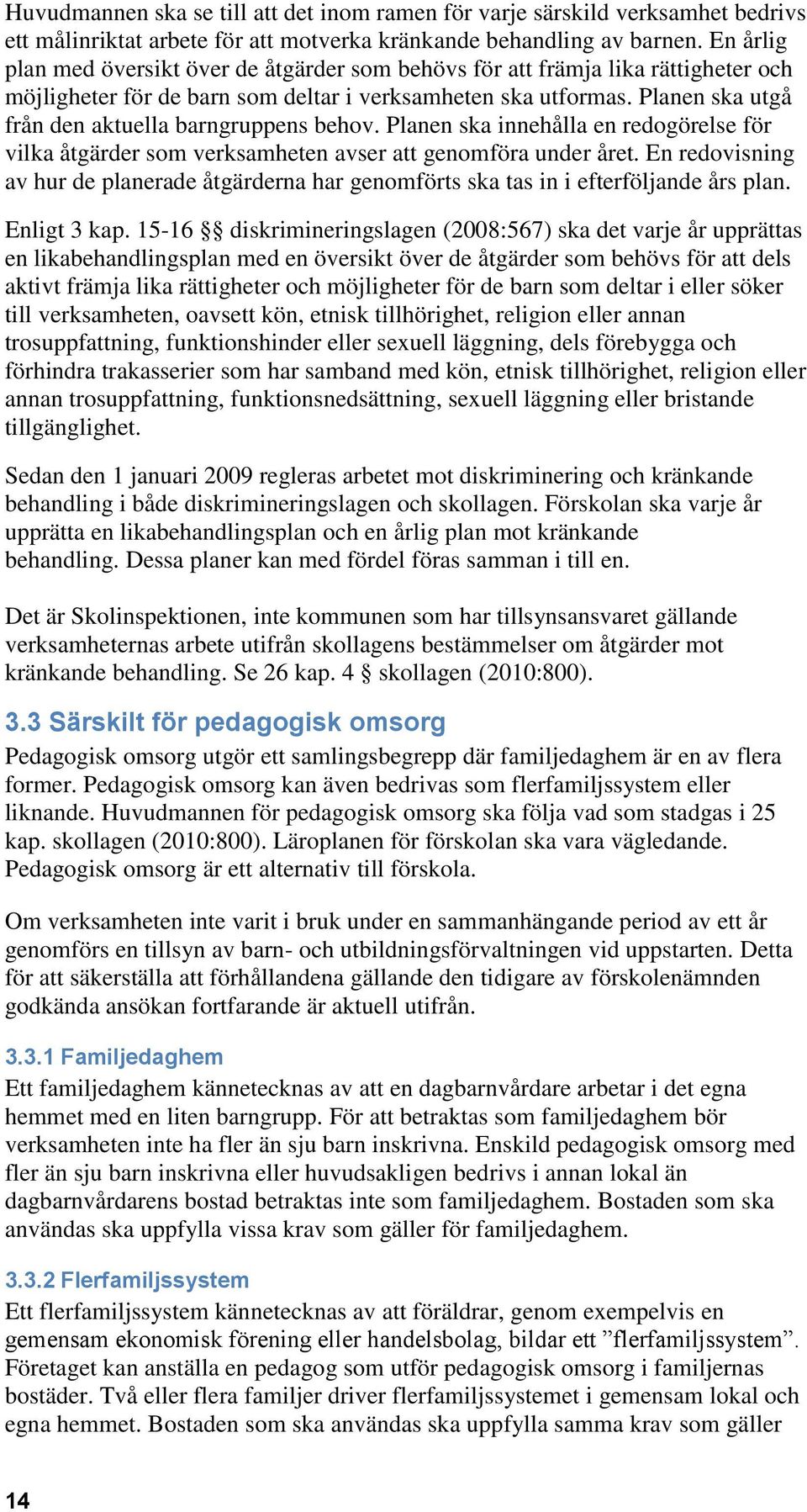 Planen ska utgå från den aktuella barngruppens behov. Planen ska innehålla en redogörelse för vilka åtgärder som verksamheten avser att genomföra under året.