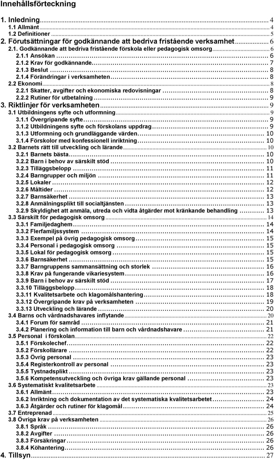 .. 9 3. Riktlinjer för verksamheten... 9 3.1 Utbildningens syfte och utformning... 9 3.1.1 Övergripande syfte... 9 3.1.2 Utbildningens syfte och förskolans uppdrag... 9 3.1.3 Utformning och grundläggande värden.