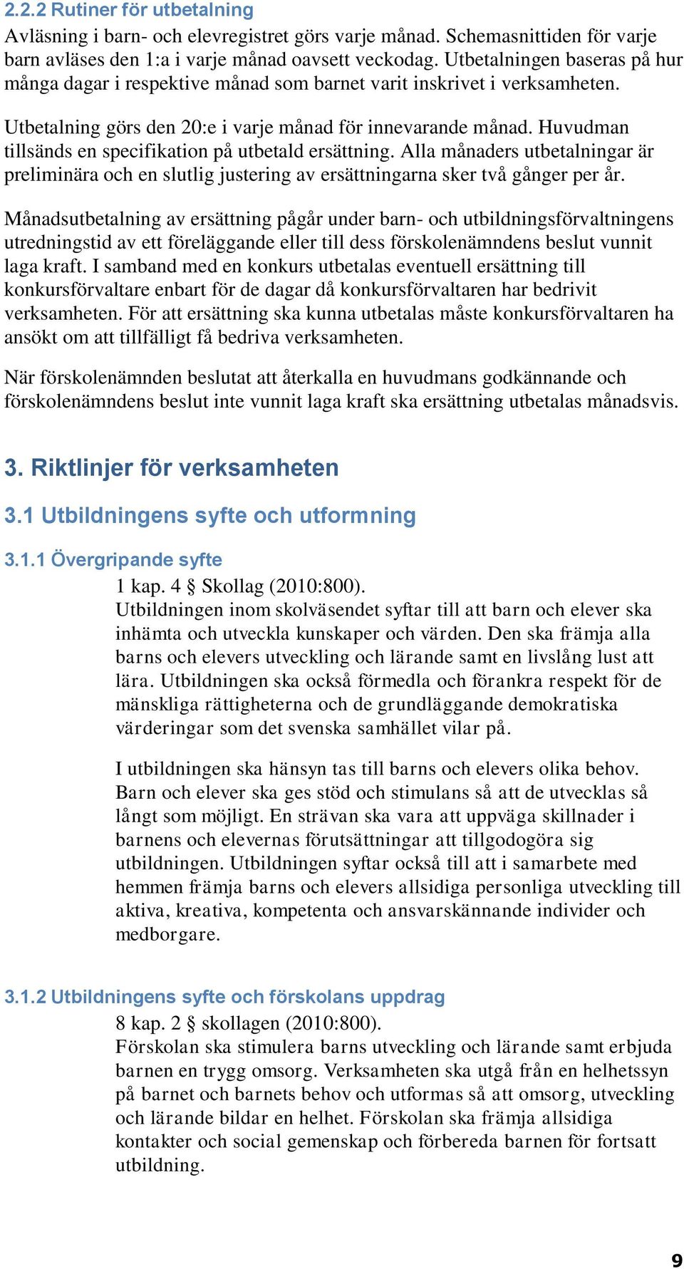 Huvudman tillsänds en specifikation på utbetald ersättning. Alla månaders utbetalningar är preliminära och en slutlig justering av ersättningarna sker två gånger per år.