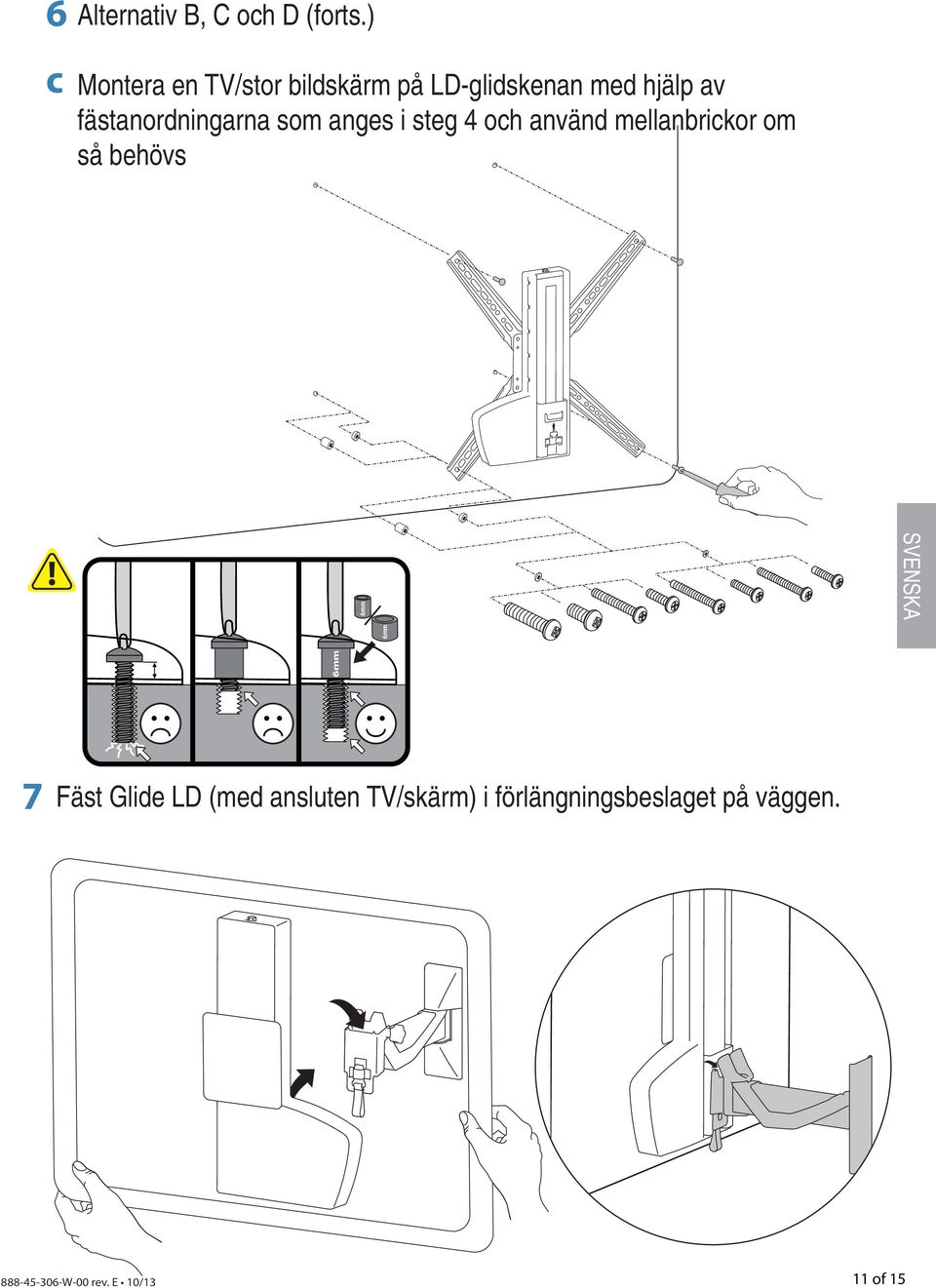 fästanordningarna som anges i steg 4 och använd mellanbrickor om