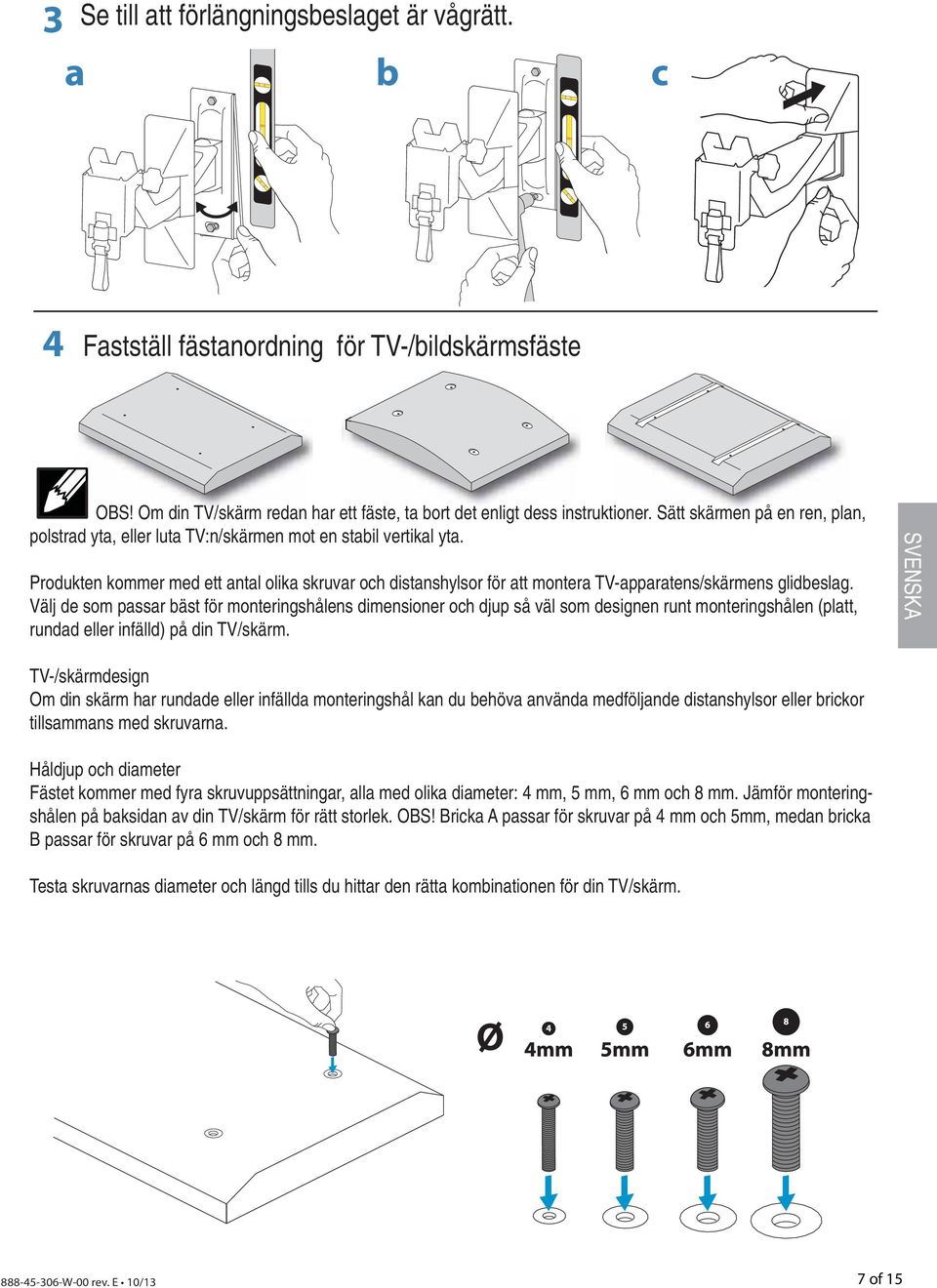 Produkten kommer med ett antal olika skruvar och distanshylsor för att montera TV-apparatens/skärmens glidbeslag.