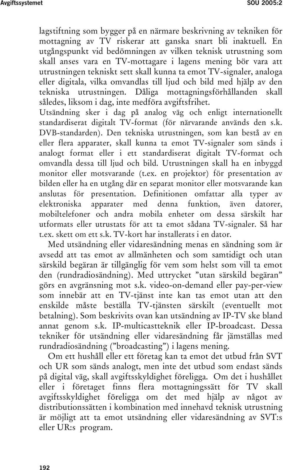 eller digitala, vilka omvandlas till ljud och bild med hjälp av den tekniska utrustningen. Dåliga mottagningsförhållanden skall således, liksom i dag, inte medföra avgiftsfrihet.