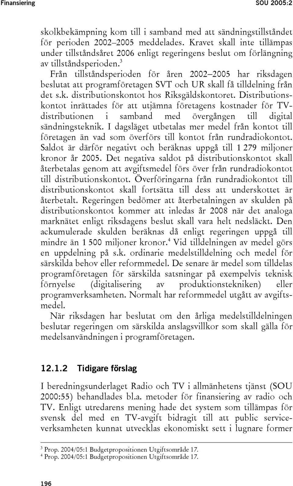3 Från tillståndsperioden för åren 2002 2005 har riksdagen beslutat att programföretagen SVT och UR skall få tilldelning från det s.k. distributionskontot hos Riksgäldskontoret.