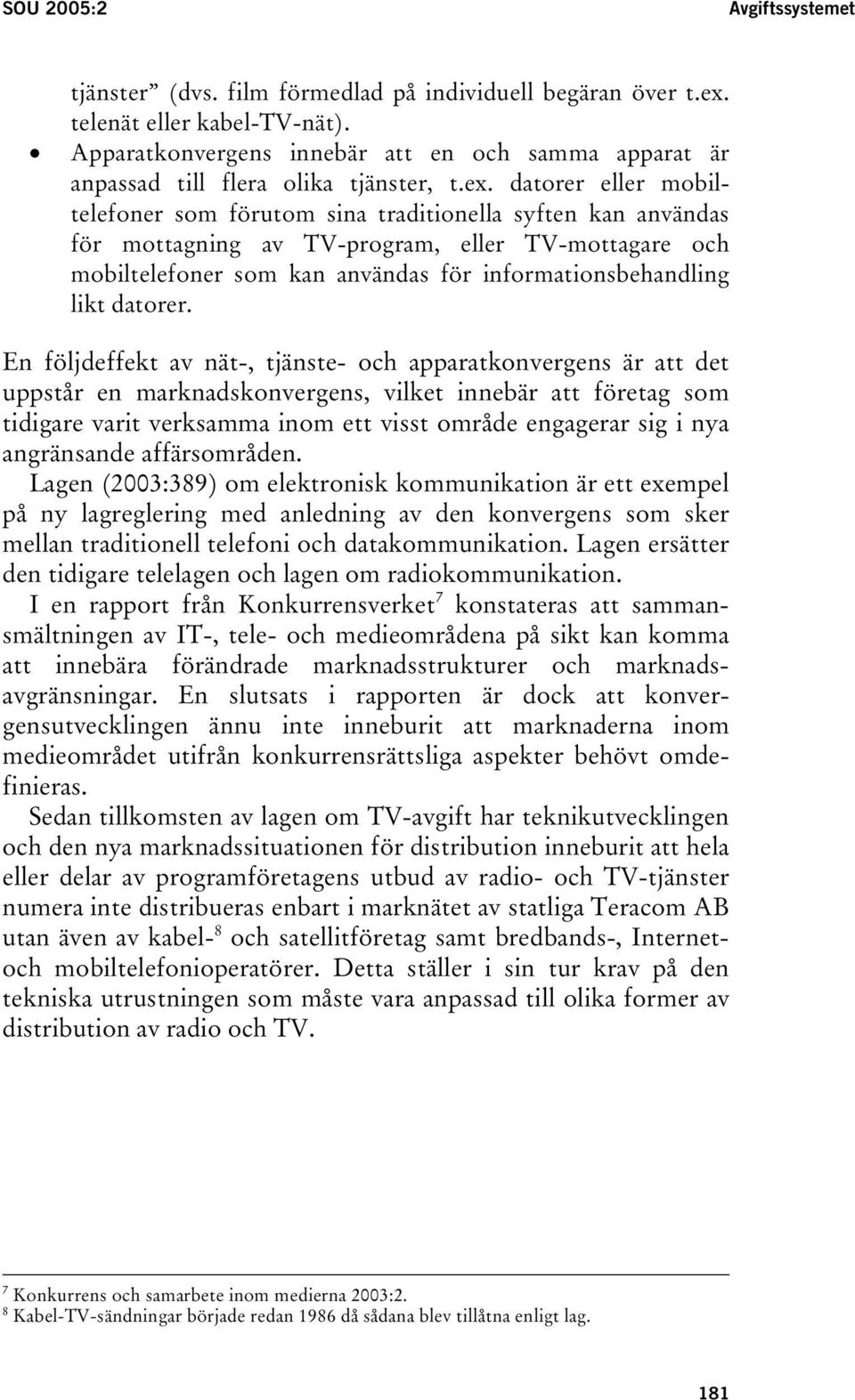 datorer eller mobiltelefoner som förutom sina traditionella syften kan användas för mottagning av TV-program, eller TV-mottagare och mobiltelefoner som kan användas för informationsbehandling likt