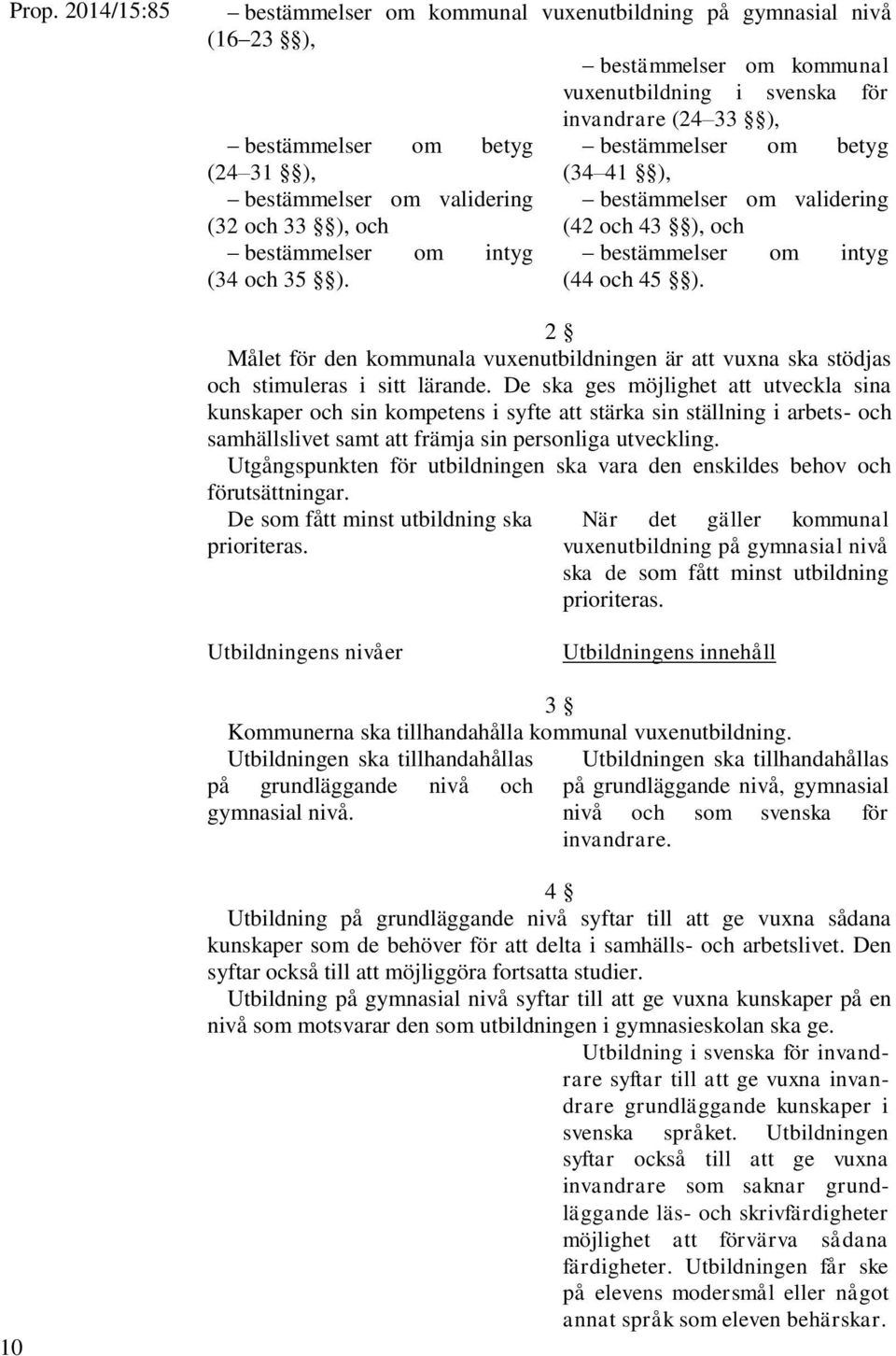 2 Målet för den kommunala vuxenutbildningen är att vuxna ska stödjas och stimuleras i sitt lärande.