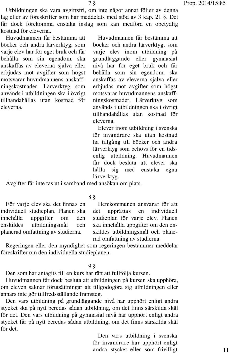 Huvudmannen får bestämma att böcker och andra lärverktyg, som varje elev har för eget bruk och får behålla som sin egendom, ska anskaffas av eleverna själva eller erbjudas mot avgifter som högst