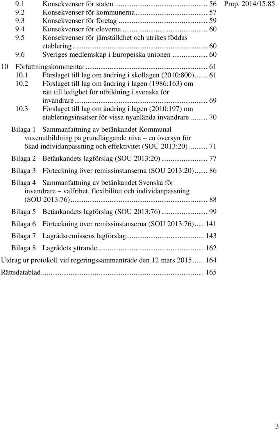 1 Förslaget till lag om ändring i skollagen (2010:800)... 61 10.2 Förslaget till lag om ändring i lagen (1986:163) om rätt till ledighet för utbildning i svenska för invandrare... 69 10.