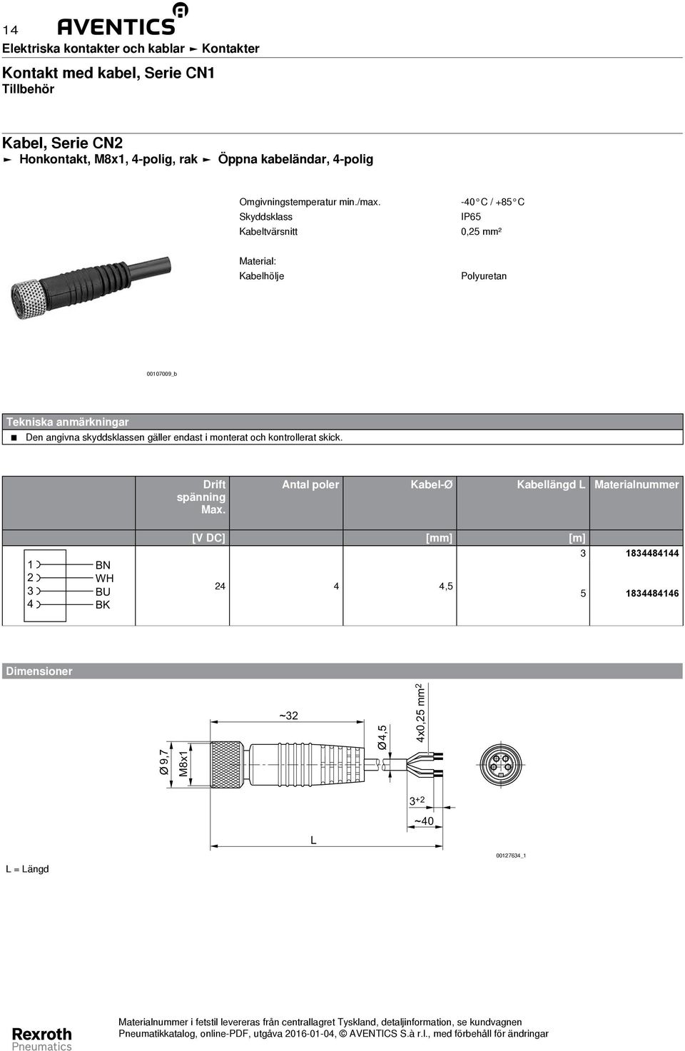 Skyddsklass Kabeltvärsnitt -0 C / +85 C IP65 0,5 mm² Material: Kabelhölje Polyuretan 0007009_b Tekniska anmärkningar Den angivna skyddsklassen gäller endast i