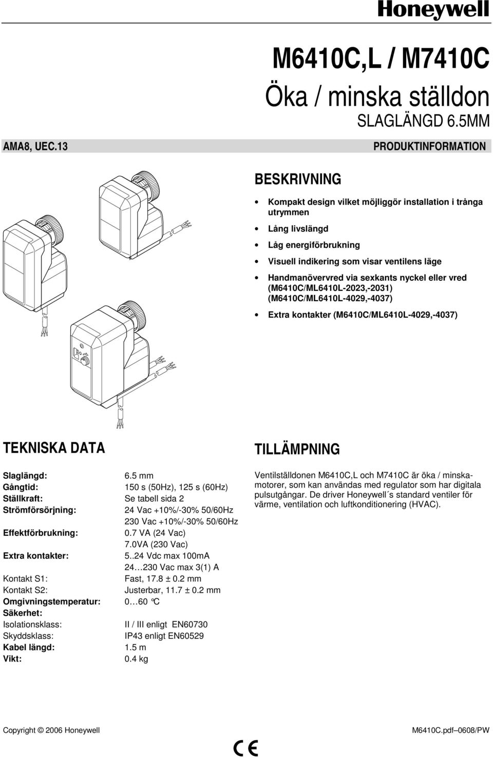 nykel eller vred (M6410C/ML6410L2023,2031) (M6410C/ML6410L4029,4037) Extr kontkter (M6410C/ML6410L4029,4037) TEKNISK DT Slglängd: 6.