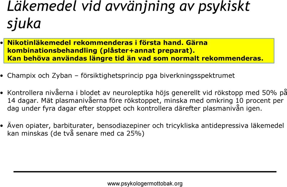 Champix och Zyban försiktighetsprincip pga biverkningsspektrumet Kontrollera nivåerna i blodet av neuroleptika höjs generellt vid rökstopp med 50% på 14 dagar.