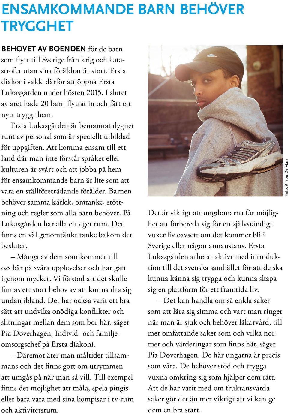 Ersta Lukasgården är bemannat dygnet runt av personal som är speciellt utbildad för uppgiften.