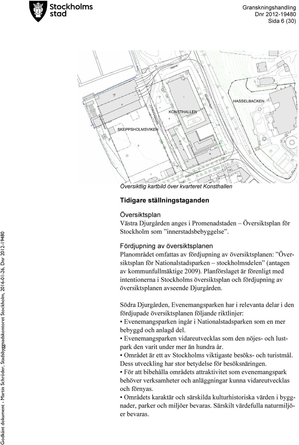 Planförslaget är förenligt med intentionerna i Stockholms översiktsplan och fördjupning av översiktsplanen avseende Djurgården.