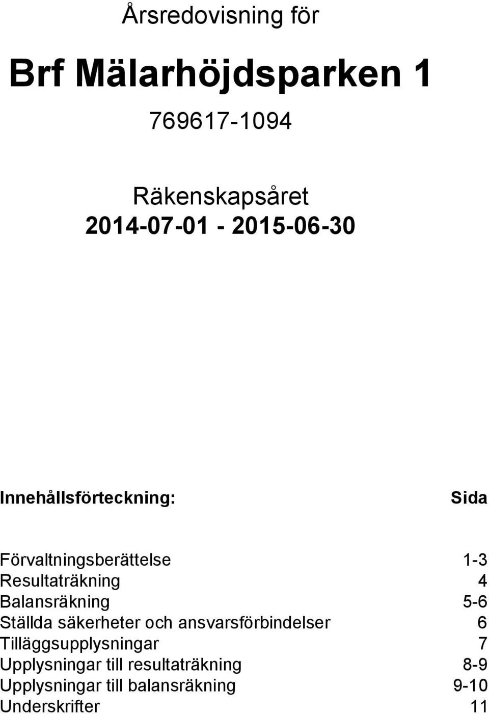Balansräkning 5-6 Ställda säkerheter och ansvarsförbindelser 6