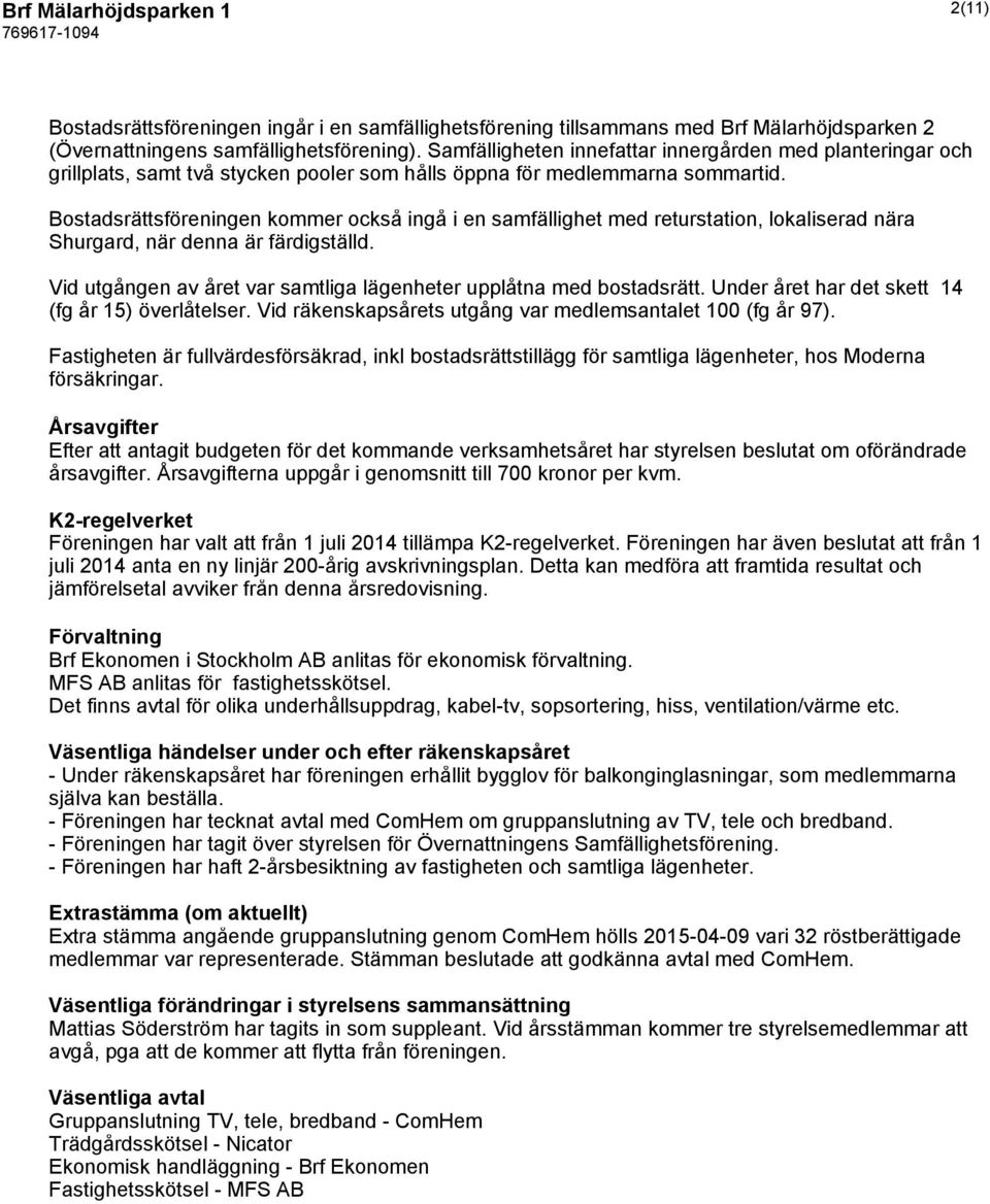 Bostadsrättsföreningen kommer också ingå i en samfällighet med returstation, lokaliserad nära Shurgard, när denna är färdigställd.