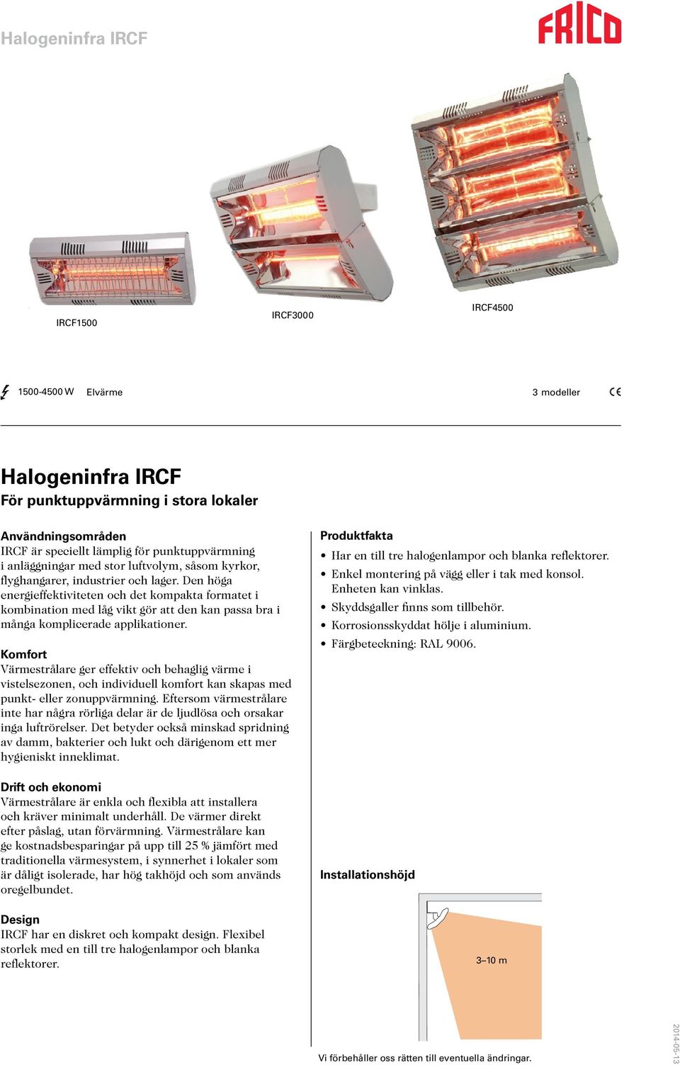 Den höga energieffektiviteten och det kompakta formatet i kombination med låg vikt gör att den kan passa bra i många komplicerade applikationer.