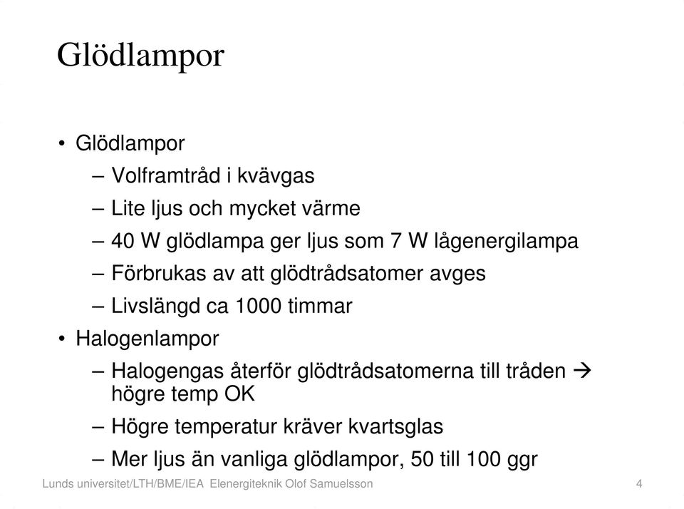 Halogengas återför glödtrådsatomerna till tråden högre temp OK Högre temperatur kräver kvartsglas