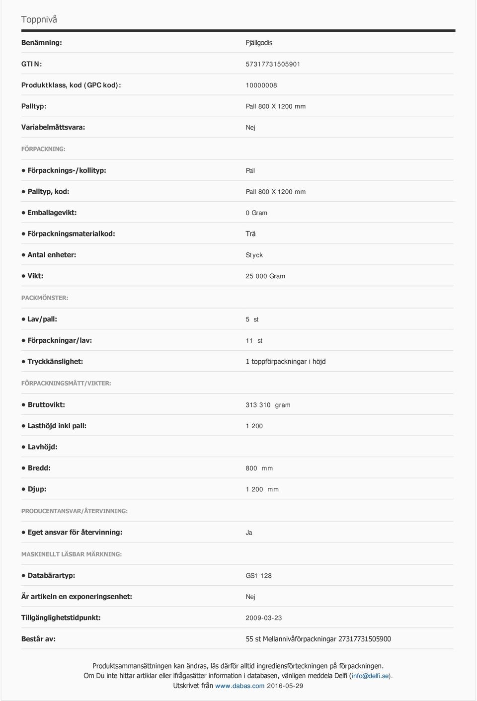 FÖRPACKNINGSMÅTT/VIKTER: Bruttovikt: 313 310 gram Lasthöjd inkl pall: 1 200 Lavhöjd: Bredd: 800 mm Djup: 1 200 mm PRODUCENTANSVAR/ÅTERVINNING: Eget ansvar för återvinning: Ja MASKINELLT LÄSBAR