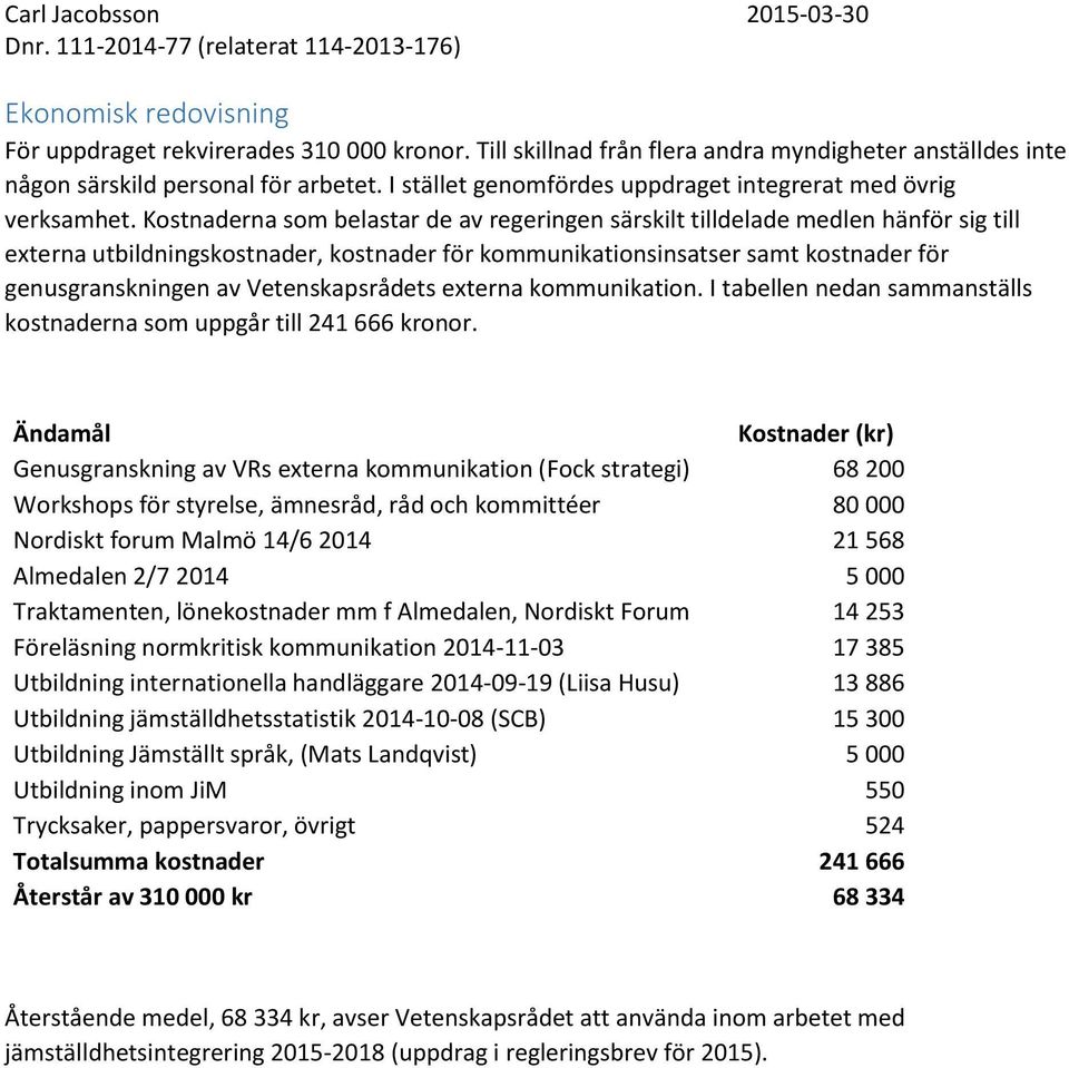 Kostnaderna som belastar de av regeringen särskilt tilldelade medlen hänför sig till externa utbildningskostnader, kostnader för kommunikationsinsatser samt kostnader för genusgranskningen av