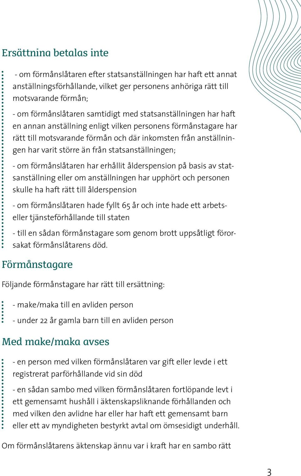 statsanställningen; - om förmånslåtaren har erhållit ålderspension på basis av statsanställning eller om anställningen har upphört och personen skulle ha haft rätt till ålderspension - om