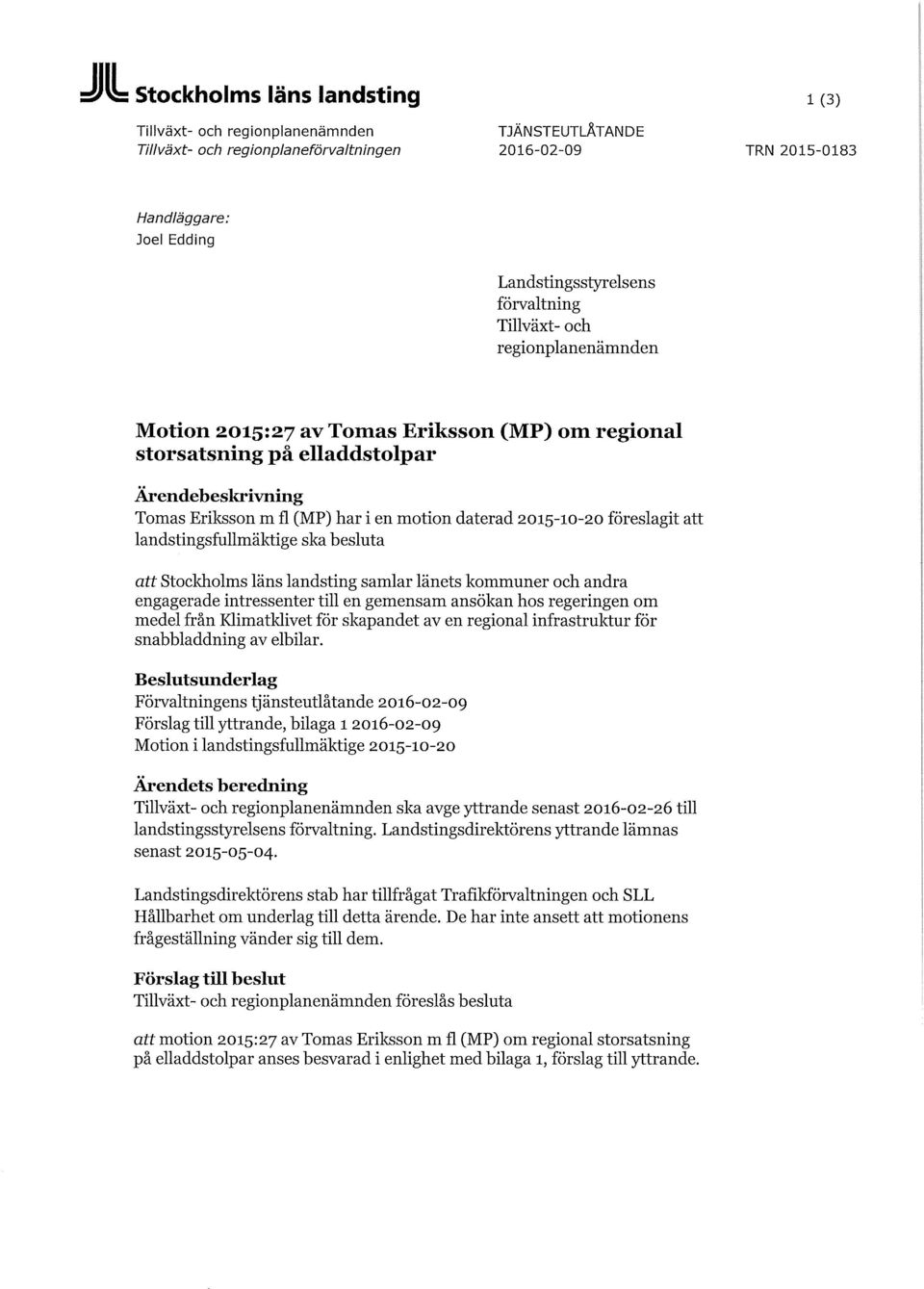 2015-10-20 föreslagit att landstingsfullmäktige ska besluta att Stockholms läns landsting samlar länets kommuner och andra engagerade intressenter till en gemensam ansökan hos regeringen om medel