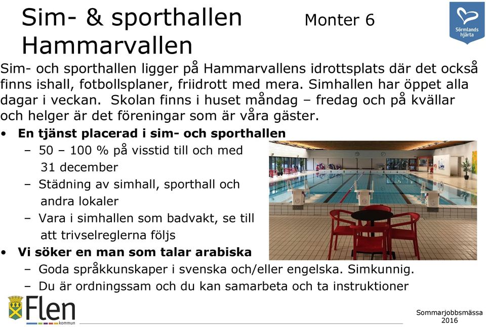 En tjänst placerad i sim- och sporthallen 50 100 % på visstid till och med 31 december Städning av simhall, sporthall och andra lokaler Vara i simhallen som