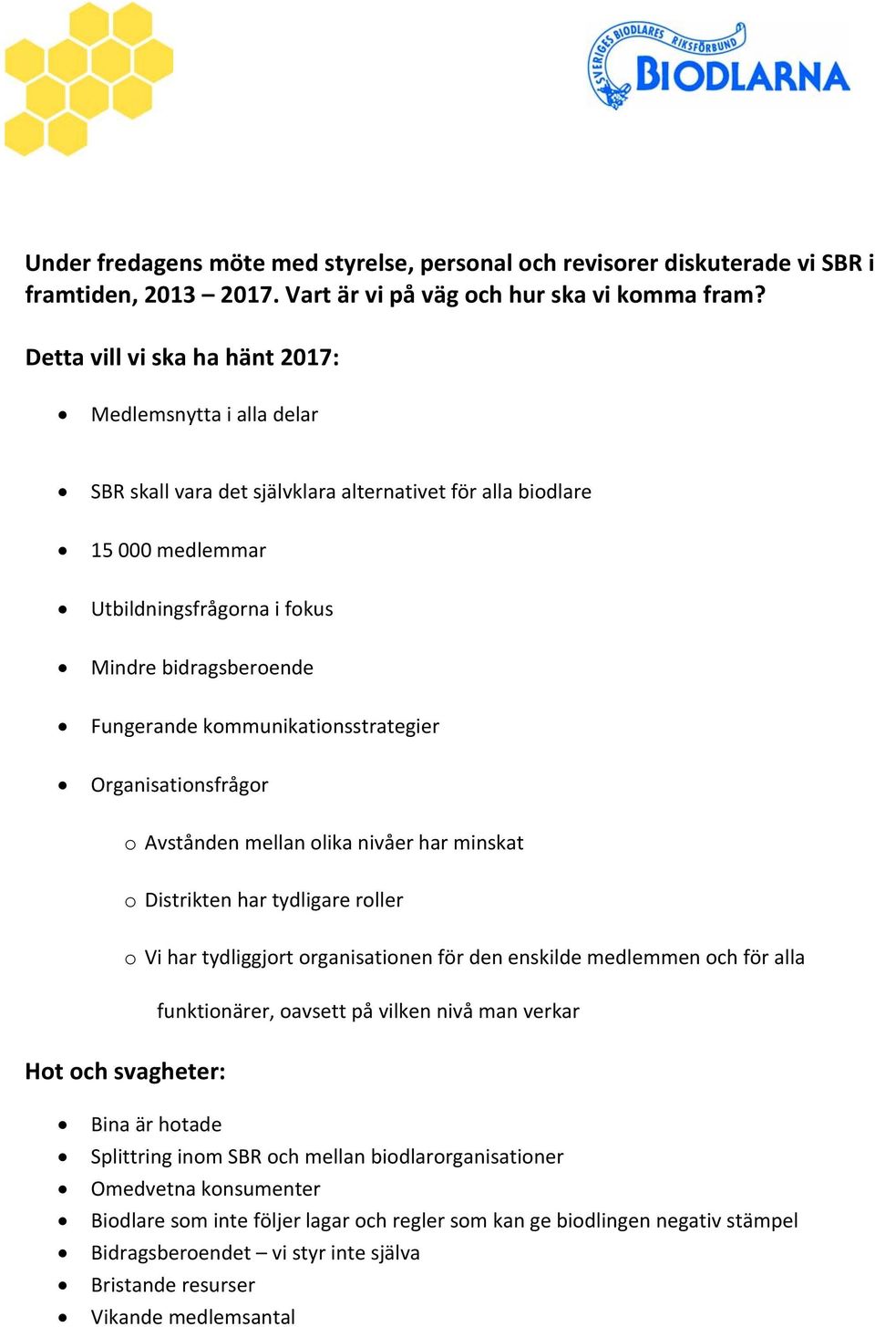 kommunikationsstrategier Organisationsfrågor o Avstånden mellan olika nivåer har minskat o Distrikten har tydligare roller o Vi har tydliggjort organisationen för den enskilde medlemmen och för alla