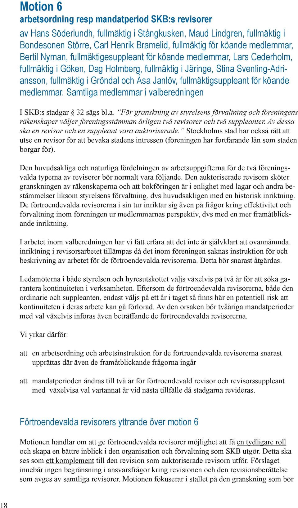 Janlöv, fullmäktigsuppleant för köande medlemmar. Samtliga medlemmar i valberedningen I SKB:s stadgar 32 sägs bl.a. För granskning av styrelsens förvaltning och föreningens räkenskaper väljer föreningsstämman årligen två revisorer och två suppleanter.