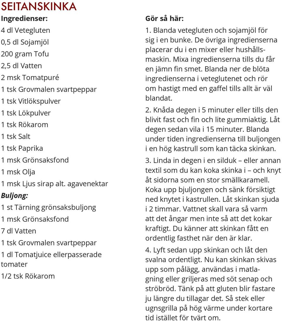 agavenektar Buljong: 1 st Tärning grönsaksbuljong 1 msk Grönsaksfond 7 dl Vatten 1 tsk Grovmalen svartpeppar 1 dl Tomatjuice ellerpasserade tomater 1/2 tsk Rökarom 1.