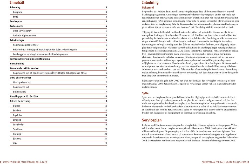 FalunBorlänge 2014) Olika aktörers roller Länsstyrelsens roll Kommunens roll Butikens roll Handlingsplan 2016 2020 Ortsvis beskrivning Bjursås Enviken Grycksbo Linghed Lumsheden Sundborn Svärdsjö