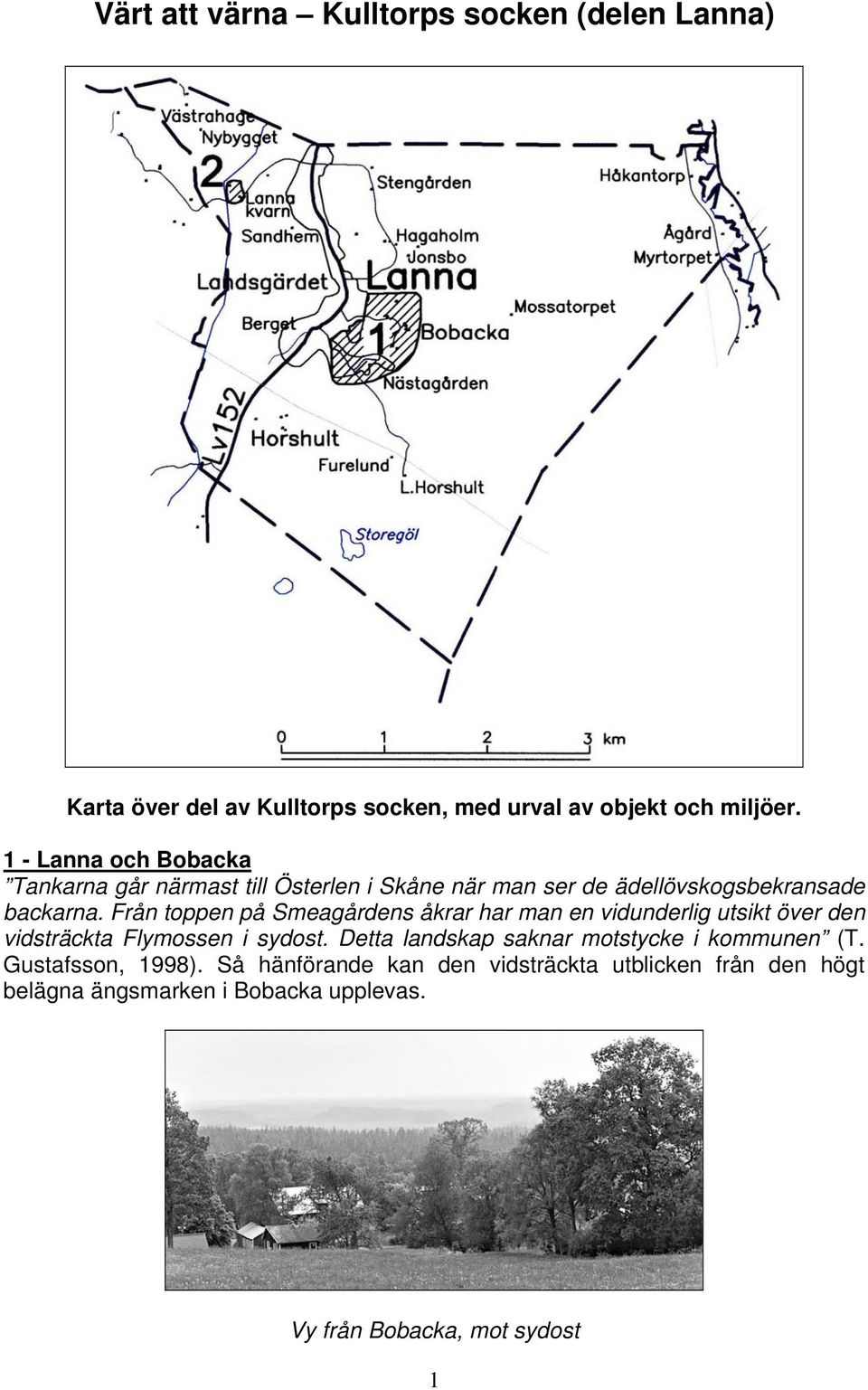 Från toppen på Smeagårdens åkrar har man en vidunderlig utsikt över den vidsträckta Flymossen i sydost.