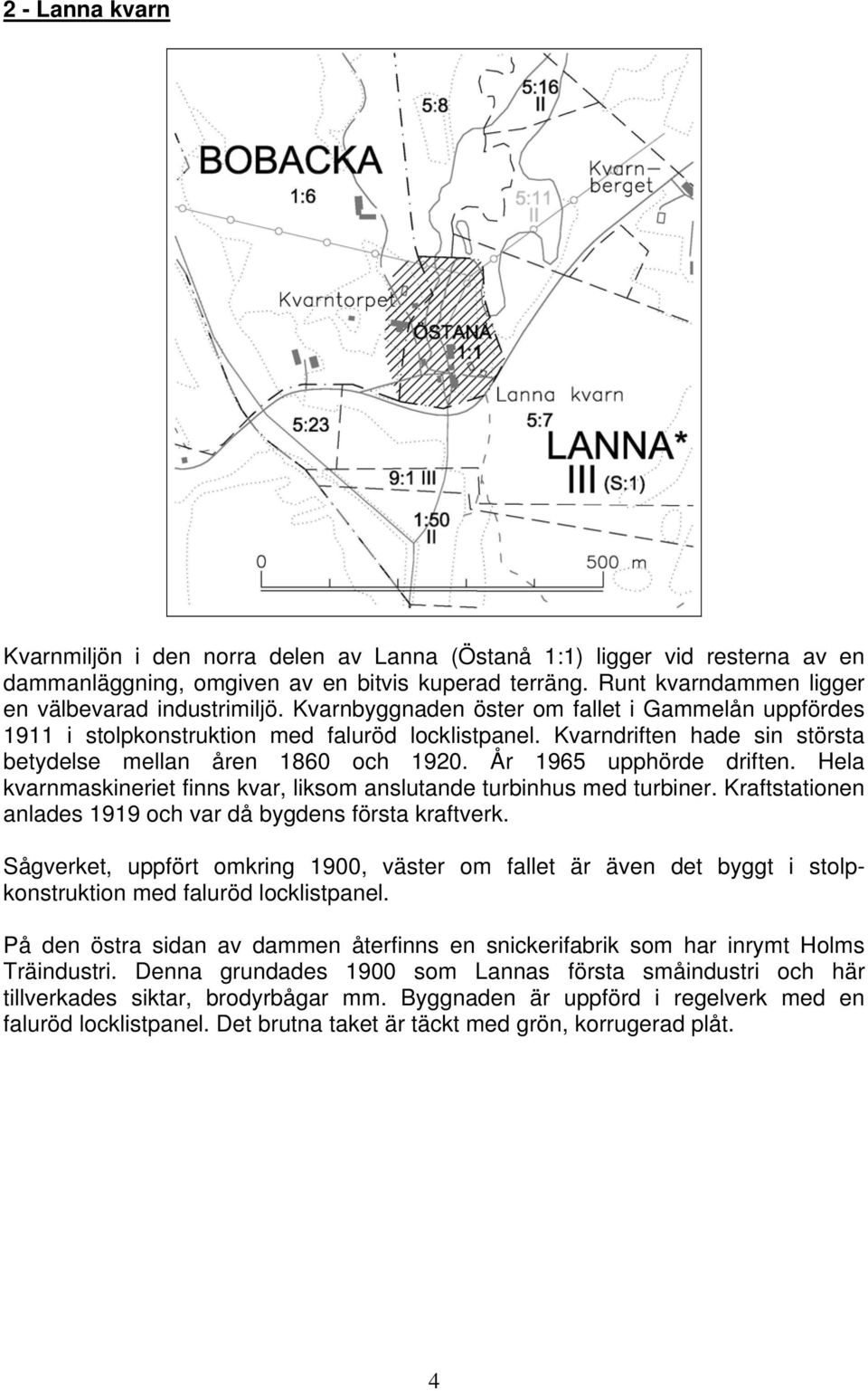 Hela kvarnmaskineriet finns kvar, liksom anslutande turbinhus med turbiner. Kraftstationen anlades 1919 och var då bygdens första kraftverk.