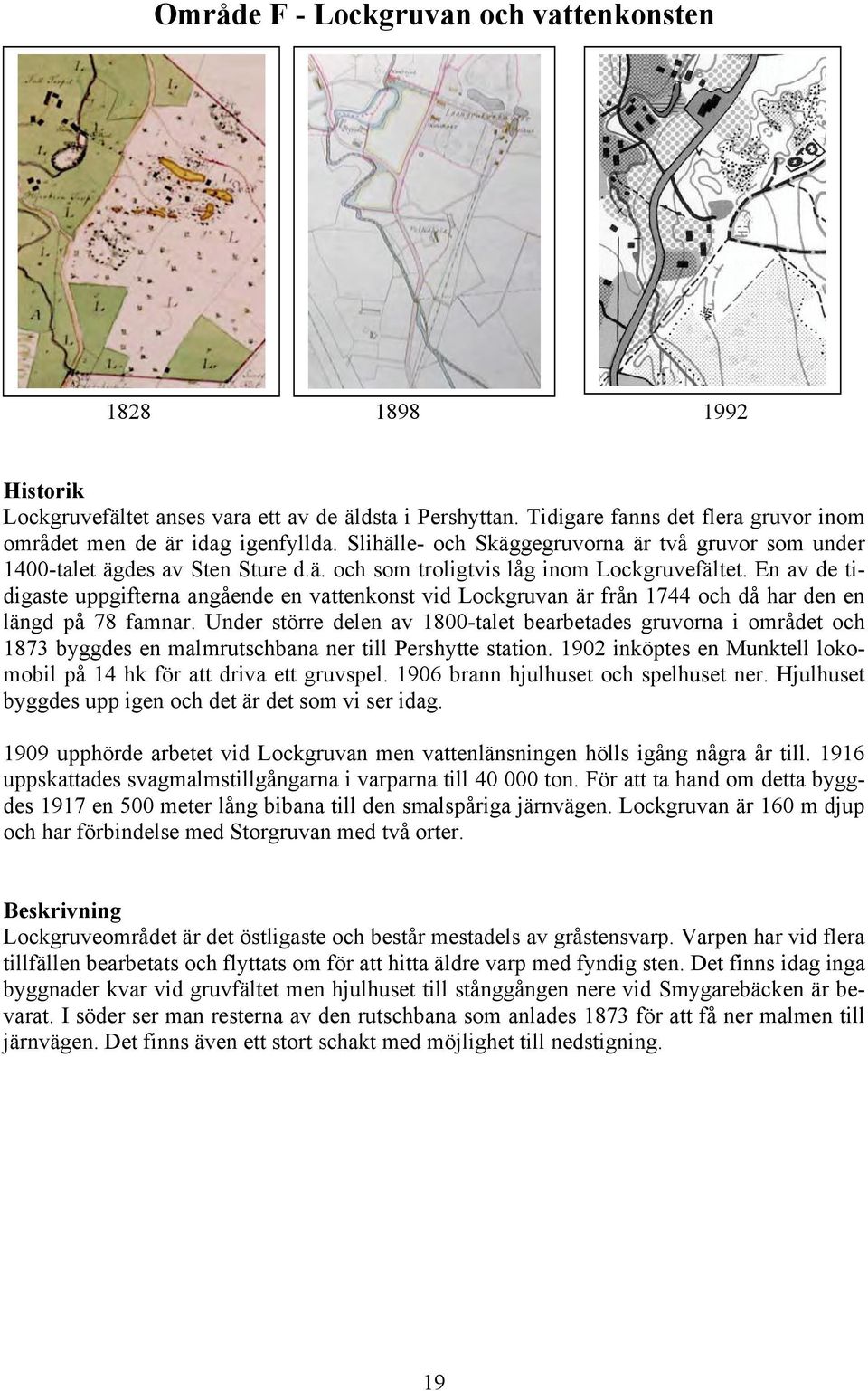 En av de tidigaste uppgifterna angående en vattenkonst vid Lockgruvan är från 1744 och då har den en längd på 78 famnar.