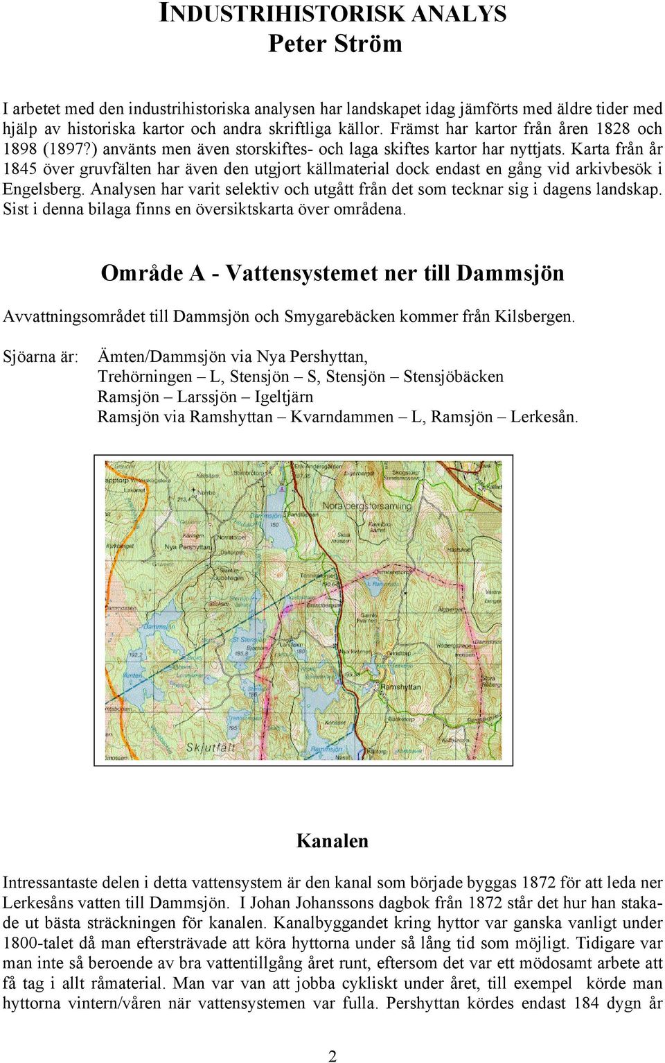 Karta från år 1845 över gruvfälten har även den utgjort källmaterial dock endast en gång vid arkivbesök i Engelsberg. Analysen har varit selektiv och utgått från det som tecknar sig i dagens landskap.