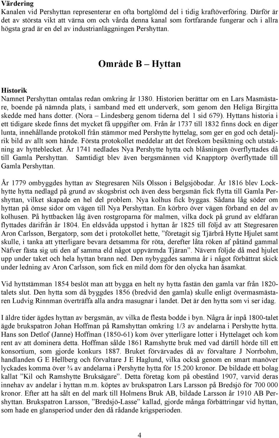 Område B Hyttan Historik Namnet Pershyttan omtalas redan omkring år 1380.