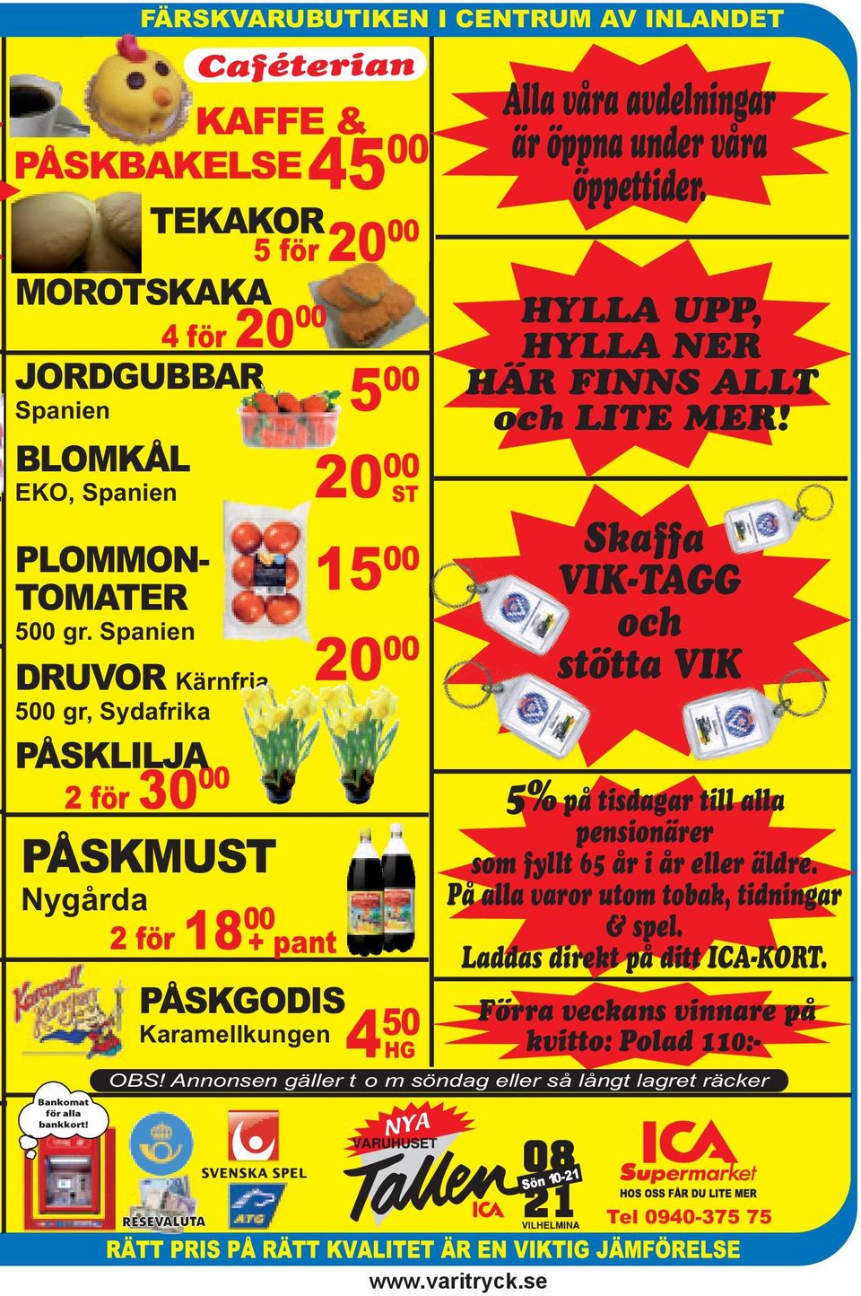 för NYA Alla våra avdelningar är öppna under våra öppettider. HYLLA UPP, HYLLA NER HÄR FINNS ALLT och LITE MER!