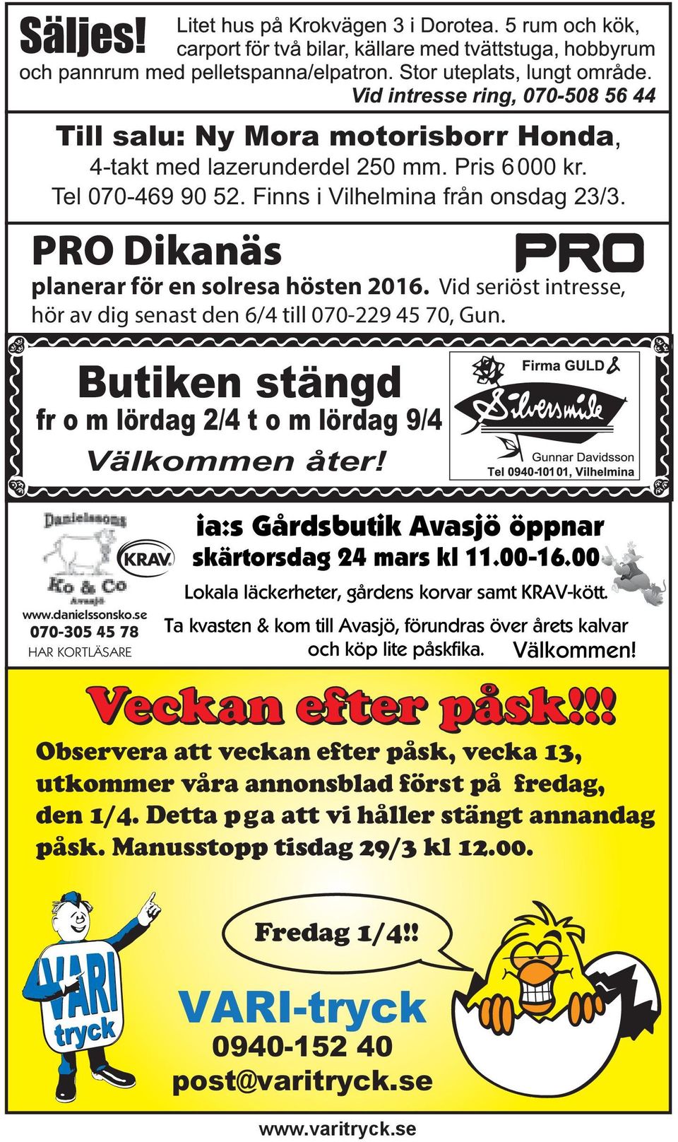 se 070-305 45 78 HAR KORTLÄSARE ia:s Gårdsbutik Avasjö öppnar skärtorsdag 24 mars kl 11.00-16.00 Lokala läckerheter, gårdens korvar samt KRAV-kött.