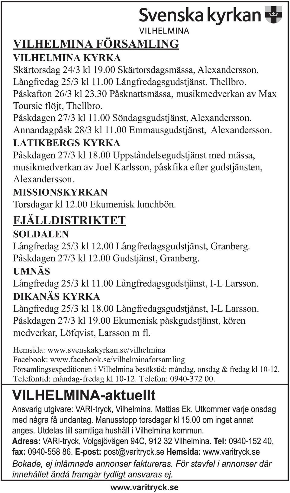 LATIKBERGS KYRKA Påskdagen 27/3 kl 18.00 Uppståndelsegudstjänst med mässa, musikmedverkan av Joel Karlsson, påskfika efter gudstjänsten, Alexandersson. MISSIONSKYRKAN Torsdagar kl 12.